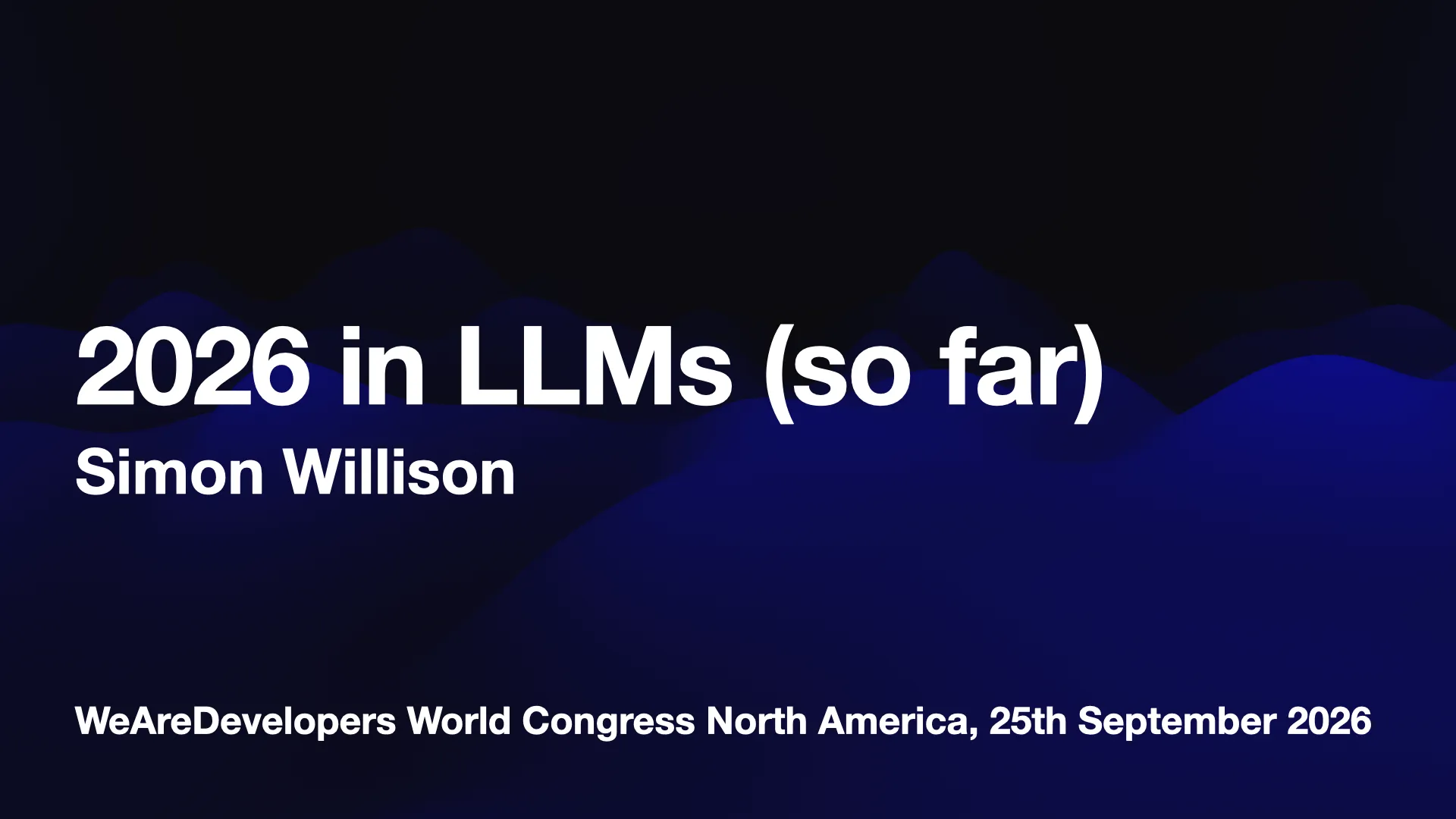 2026 in LLMs (so far)
Simon Willison
WeAreDevelopers World Congress North America, 25th September 2026